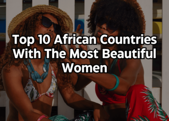 Top 10 African Countries With The Most Beautiful Women