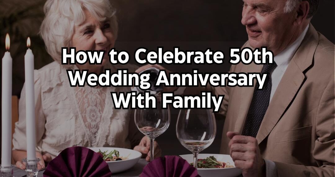 How to celebrate 50th wedding anniversary with family
